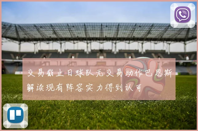交易截止日球队无交易动作巴恩斯解读现有阵容实力得到认可