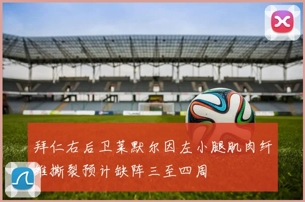 拜仁右后卫莱默尔因左小腿肌肉纤维撕裂预计缺阵三至四周